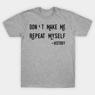 Don't Make Me Repeat Myself, Funny History Teacher T-Shirt